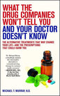 What the Drug Companies Won't Tell You and Your Doctor Doesn't Know: The Alternative Treatments That May Change Your Life--And the Prescriptions That - Paperback