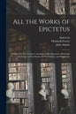 All the Works of Epictetus: Which Are Now Extant; Consisting of His Discourses, Preserved by Arrian, in Four Books, the Enchiridion, and Fragments - Paperback