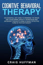 Cognitive Behavioral Therapy: An Essential CBT Guide to Rewiring the Brain and Overcoming Anxiety, Depression, and Intrusive Thoughts Using a Highly - Paperback