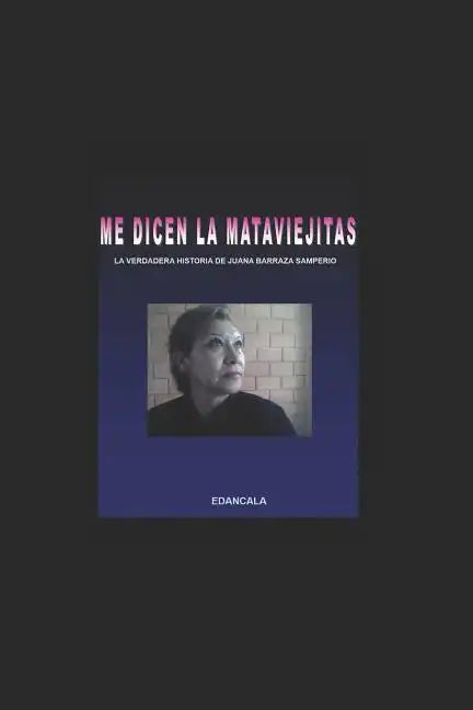 Me Dicen La Mata Viejitas: La Verdadera Historia de Juana Barraza Samperio - Paperback