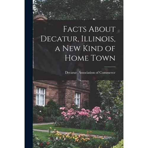 Facts About Decatur, Illinois, a New Kind of Home Town - Paperback