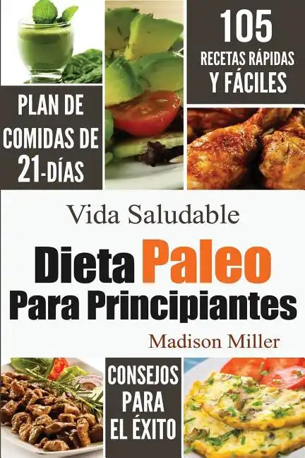 Dieta Paleo Para Principiantes: Plan de Comidas de 21-Días 105 Recetas Rápidas y Fáciles Consejos para el Éxito - Paperback