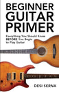 Beginner Guitar Primer: Everything You Should Know BEFORE You Begin to Play Guitar - Paperback
