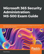 Microsoft 365 Security Administration: MS-500 Exam Guide: Plan and implement security and compliance strategies for Microsoft 365 and hybrid environme - Paperback