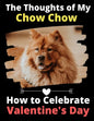The Thoughts of My Chow Chow: How to Celebrate Valentine's Day - Paperback