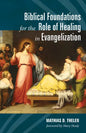 Biblical Foundations for the Role of Healing in Evangelization - Paperback