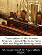 Termination of the Bracero Program: Some Effects on Farm Labor and Migrant Housing Needs - Paperback