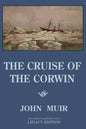 The Cruise Of The Corwin - Legacy Edition: The Muir Journal Of The 1881 Sailing Expedition To Alaska And The Arctic - Paperback