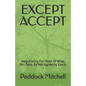 Except Accept: Negotiating For More Of What You Seek By Not Agreeing Easily - Paperback