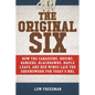 The Original Six: How the Canadiens, Bruins, Rangers, Blackhawks, Maple Leafs, and Red Wings Laid the Groundwork for Today's National Hockey League - Paperback