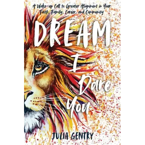 Dream-I Dare You: A Wake-Up Call to Greater Alignment in Your Faith, Family, Career, and Community - Paperback
