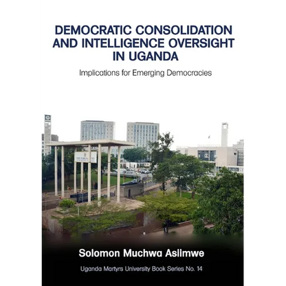 Democratic Consolidation and Intelligence Oversight in Uganda: Implications for Emerging Democracies - Paperback