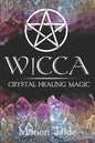 Wicca: Crystal Healing Magic: A Wiccan Beginner's Practical Guide to Casting Healing Magic with Crystals - Paperback