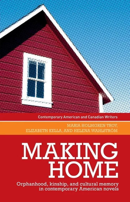 Making Home: Orphanhood, Kinship and Cultural Memory in Contemporary American Novels - Paperback
