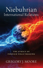 Niebuhrian International Relations: The Ethics of Foreign Policymaking - Hardcover
