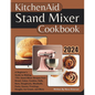 Kitchenaid Stand Mixer Cookbook: A Beginner's Guide to Making 170+ Stand Mixer Recipes from Bread, Cakes, Cookies, Rolls, Buns, Doughnuts, Meatballs, - Paperback