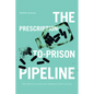 The Prescription-To-Prison Pipeline: The Medicalization and Criminalization of Pain - Paperback