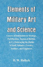 Elements of Military Art and Science: Course Of Instruction In Strategy, Fortification, Tactics Of Battles, &C.; Embracing The Duties Of Staff, Infant - Paperback