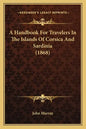 A Handbook For Travelers In The Islands Of Corsica And Sardinia (1868) - Paperback