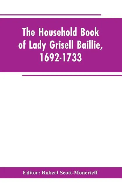 The household book of Lady Grisell Baillie, 1692-1733 - Paperback