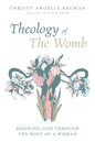 Theology of the Womb: Knowing God Through the Body of a Woman - Paperback