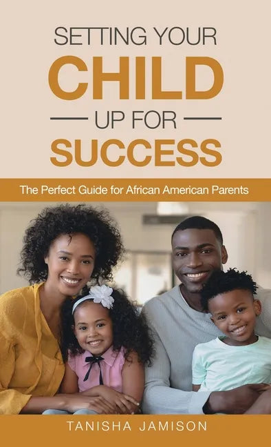 Setting Your Child Up for Success: The Perfect Guide for African American Parents - Hardcover