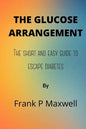 The Glucose Arrangement: The Short And Easy Guide To Escape Diabetes - Paperback