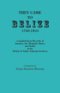 They Came to Belize, 1750-1810.: Compiled from Records of Jamaica, the Mosquito Shore, and Belize at the British & Belize National Archives - Paperback