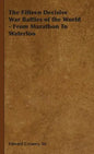 The Fifteen Decisive War Battles of the World - From Marathon to Waterloo - Hardcover