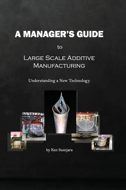 A Manager's Guide to Large Scale Additive Manufacturing: Understanding a New Technology - Paperback