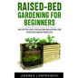 Raised-Bed Gardening for Beginners: an Effective Guide for Buiding and Keeping your Raised-Bed Garden Productive - Paperback