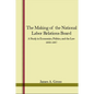 The Making of the National Labor Relations Board: A Study in Economics, Politics, and the Law 1933-1937 - Paperback