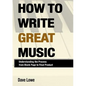 How To Write Great Music - Understanding the Process from Blank Page to Final Product - Paperback