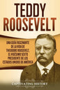 Teddy Roosevelt: Una Guía Fascinante de la Vida de Theodore Roosevelt, el Vigésimo Sexto Presidente de los Estados Unidos de América - Paperback