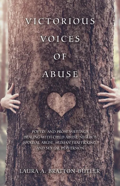 Victorious Voices of Abuse: Poetry and Prose Writings Dealing with Child Abuse/Neglect, Spousal Abuse, Human Trafficking, and Sexual Perversion - Paperback