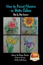 How to Paint Flowers In Water Colors Step by Step Lessons - Paperback