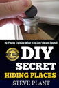 DIY Secret Hiding Places: 90 Places To Hide What You Don't Want Found! - Paperback