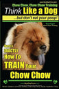 Chow Chow, Chow Chow Training Think Like a Dog But Don't Eat Your Poop! Breed Expert Chow Chow Training: Here's EXACTLY How To TRAIN Your Chow Chow - Paperback