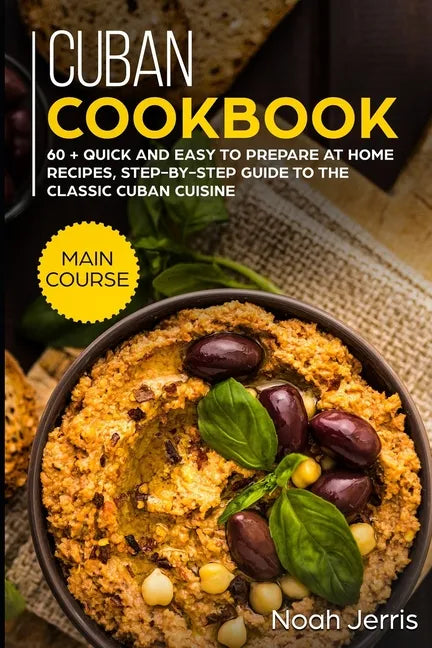 Cuban Cookbook: MAIN COURSE - 60 + Quick and easy to prepare at home recipes, step-by-step guide to the classic Cuban cuisine - Paperback