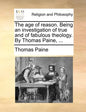 The Age of Reason. Being an Investigation of True and of Fabulous Theology. by Thomas Paine, ... - Paperback