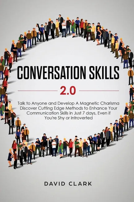 Conversation Skills 2.0: Talk to Anyone and Develop A Magnetic Charisma: Discover Cutting Edge Methods to Enhance Your Communication Skills in Just 7 - Paperback