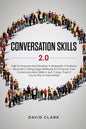Conversation Skills 2.0: Talk to Anyone and Develop A Magnetic Charisma: Discover Cutting Edge Methods to Enhance Your Communication Skills in Just 7 - Paperback