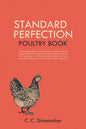 Standard Perfection Poultry Book: The Recognized Standard Work on Poultry, Turkeys, Ducks and Geese, Containing a Complete Description of All the Vari - Paperback