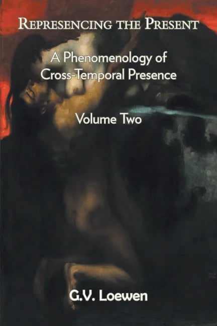 Represencing the Present: A Phenomenology of Cross-Temporal Presence, Volume Two - Paperback
