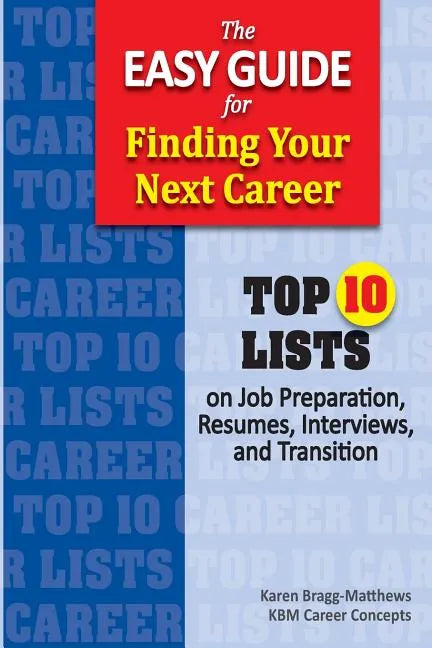 The Easy Guide for Finding Your Next Career: Top Ten Lists on Job Search Preparation, Resumes, Interviews, and Transition - Paperback