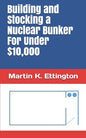 Building and Stocking a Nuclear Bunker For Under $10,000 - Paperback