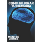 Como Mejorar Tu Memoria: Claves para fortalecer tu memoria al máximo! - Paperback