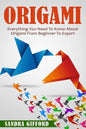 Origami: Everything You Need to Know About Origami from Beginner to Expert is - Paperback