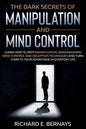 The Dark Secrets of Manipulation and Mind Control: Learn how to spot manipulation, brainwashing, mind control and deception techniques and turn them t - Paperback