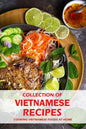 Collection of Vietnamese Recipes: Cooking Vietnamese Foods at Home: Vietnamese Cooking book - Paperback